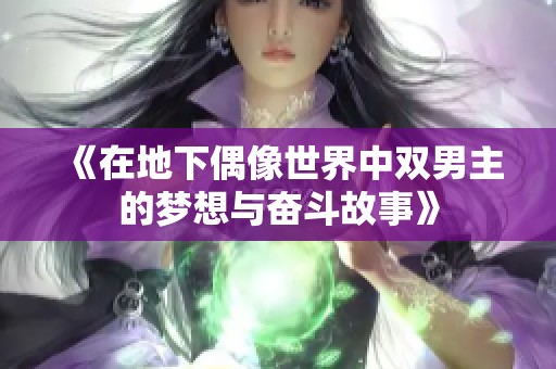 《在地下偶像世界中双男主的梦想与奋斗故事》