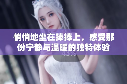 悄悄地坐在捧捧上，感受那份宁静与温暖的独特体验