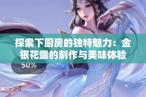 探索下厨房的独特魅力：金银花露的制作与美味体验