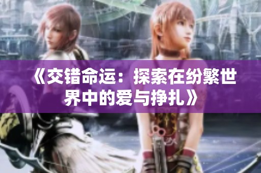 《交错命运：探索在纷繁世界中的爱与挣扎》