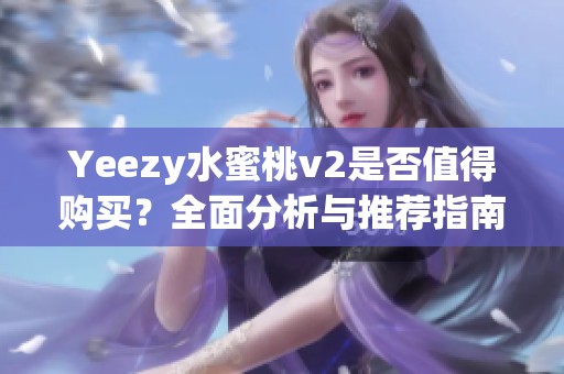 Yeezy水蜜桃v2是否值得购买？全面分析与推荐指南