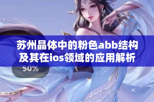 苏州晶体中的粉色abb结构及其在ios领域的应用解析