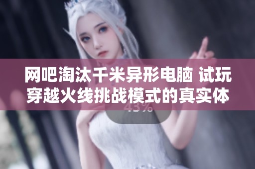 网吧淘汰千米异形电脑 试玩穿越火线挑战模式的真实体验