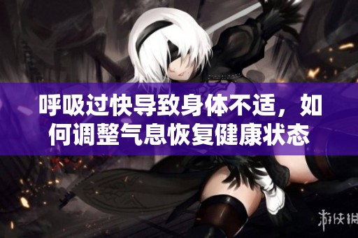 呼吸过快导致身体不适，如何调整气息恢复健康状态