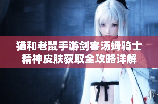 猫和老鼠手游剑客汤姆骑士精神皮肤获取全攻略详解