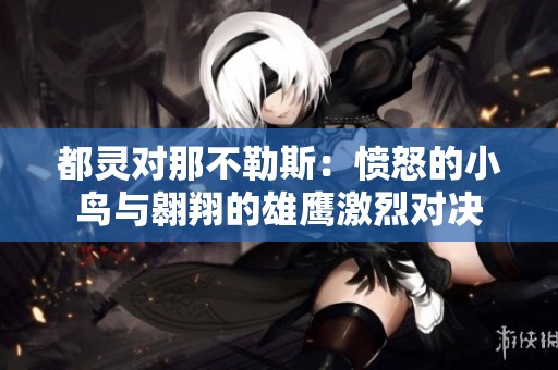 都灵对那不勒斯：愤怒的小鸟与翱翔的雄鹰激烈对决