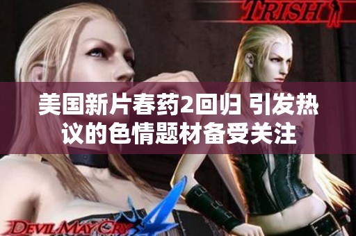 美国新片春药2回归 引发热议的色情题材备受关注