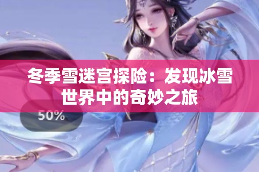 冬季雪迷宫探险：发现冰雪世界中的奇妙之旅