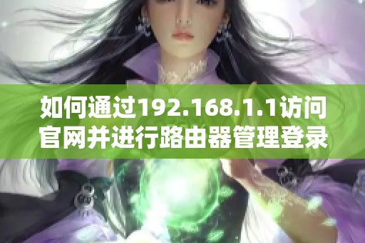 如何通过192.168.1.1访问官网并进行路由器管理登录步骤详解
