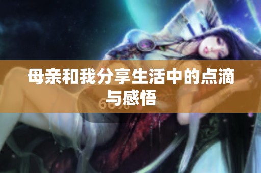 母亲和我分享生活中的点滴与感悟