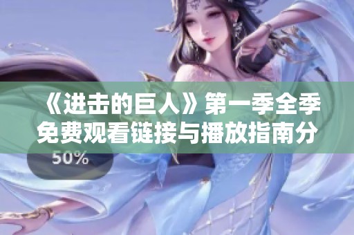 《进击的巨人》第一季全季免费观看链接与播放指南分享