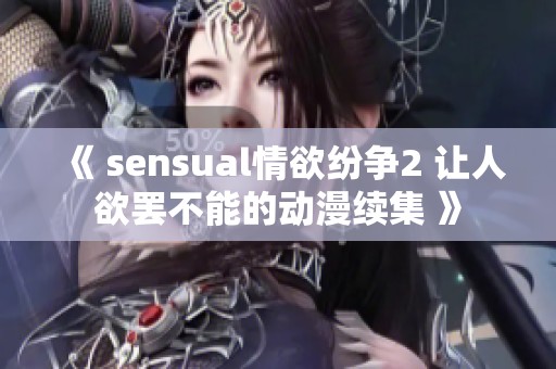《 sensual情欲纷争2 让人欲罢不能的动漫续集 》