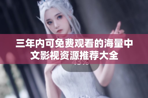 三年内可免费观看的海量中文影视资源推荐大全