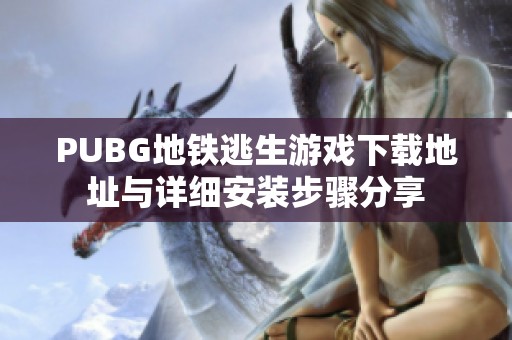 PUBG地铁逃生游戏下载地址与详细安装步骤分享