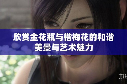 欣赏金花瓶与楷梅花的和谐美景与艺术魅力
