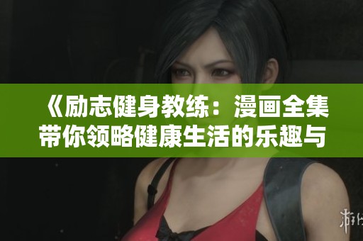 《励志健身教练：漫画全集带你领略健康生活的乐趣与挑战》