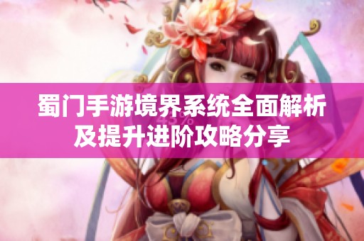 蜀门手游境界系统全面解析及提升进阶攻略分享