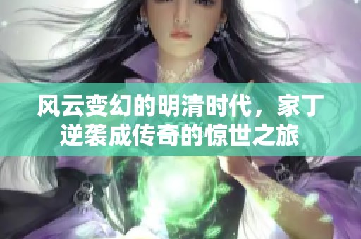 风云变幻的明清时代，家丁逆袭成传奇的惊世之旅