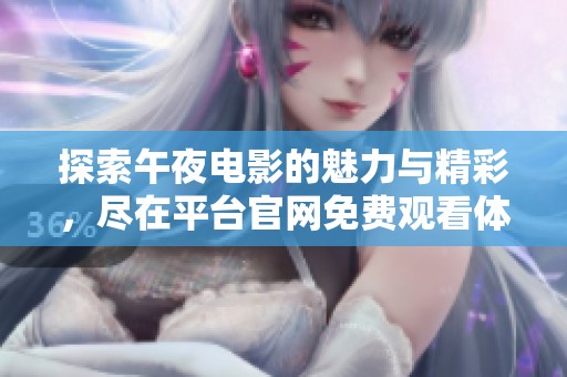 探索午夜电影的魅力与精彩，尽在平台官网免费观看体验