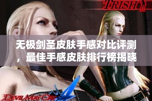无极剑圣皮肤手感对比评测，最佳手感皮肤排行榜揭晓