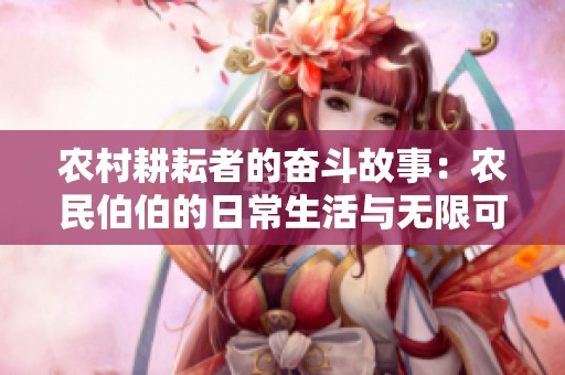 农村耕耘者的奋斗故事：农民伯伯的日常生活与无限可能