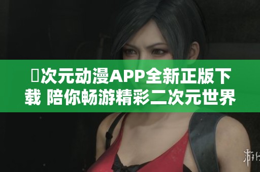 囧次元动漫APP全新正版下载 陪你畅游精彩二次元世界
