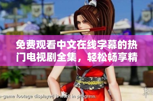 免费观看中文在线字幕的热门电视剧全集，轻松畅享精彩剧情