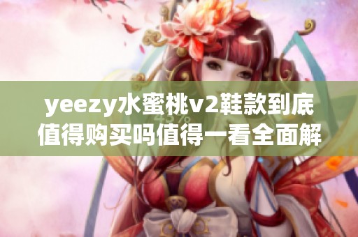 yeezy水蜜桃v2鞋款到底值得购买吗值得一看全面解析