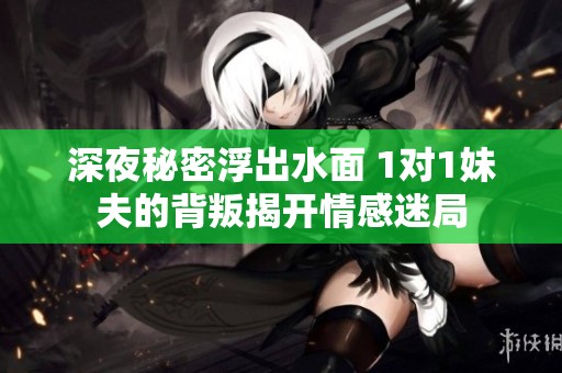 深夜秘密浮出水面 1对1妹夫的背叛揭开情感迷局