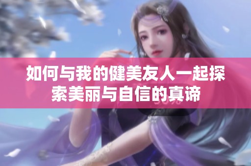 如何与我的健美友人一起探索美丽与自信的真谛
