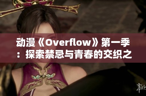 动漫《Overflow》第一季：探索禁忌与青春的交织之旅