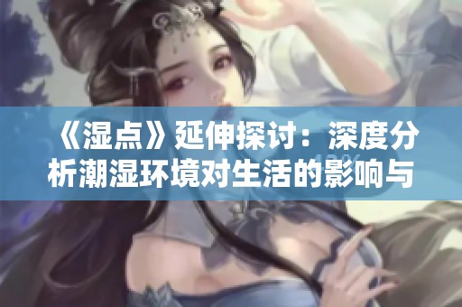 《湿点》延伸探讨：深度分析潮湿环境对生活的影响与应对策略