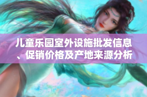 儿童乐园室外设施批发信息、促销价格及产地来源分析