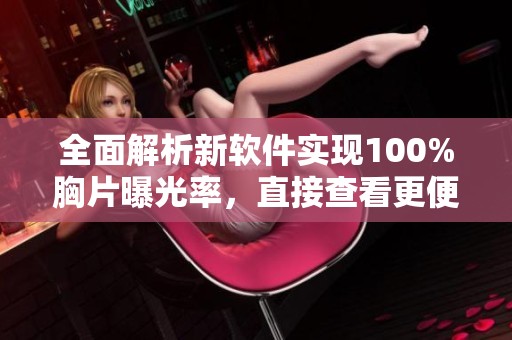 全面解析新软件实现100%胸片曝光率，直接查看更便捷