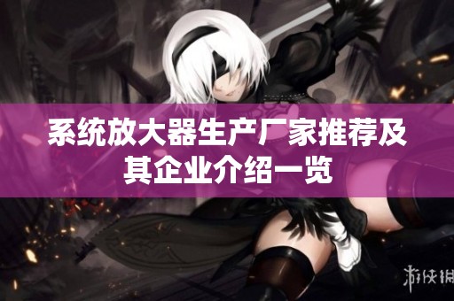 系统放大器生产厂家推荐及其企业介绍一览
