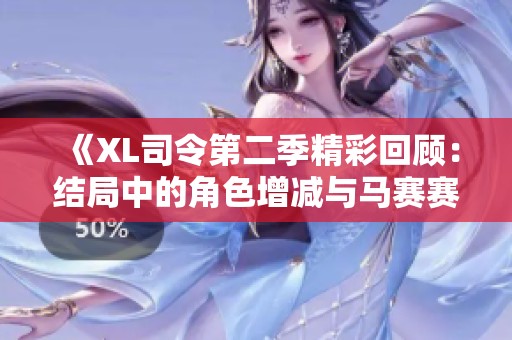 《XL司令第二季精彩回顾：结局中的角色增减与马赛赛季变化探讨》