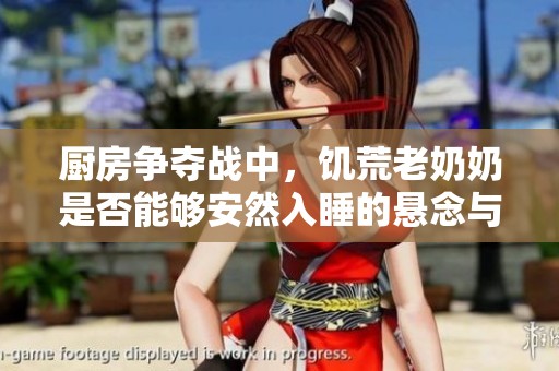 厨房争夺战中，饥荒老奶奶是否能够安然入睡的悬念与思考