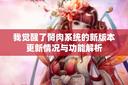 我觉醒了胬肉系统的新版本更新情况与功能解析