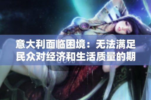 意大利面临困境：无法满足民众对经济和生活质量的期望