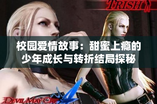 校园爱情故事：甜蜜上瘾的少年成长与转折结局探秘