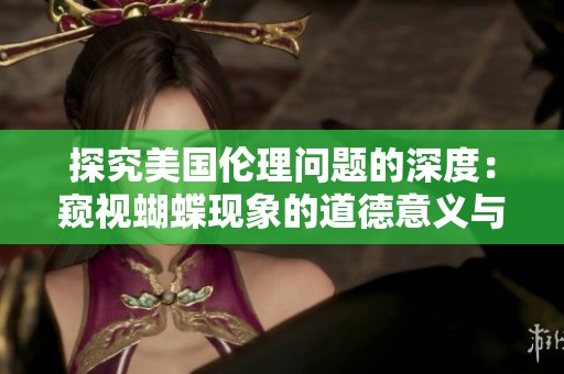 探究美国伦理问题的深度：窥视蝴蝶现象的道德意义与影响