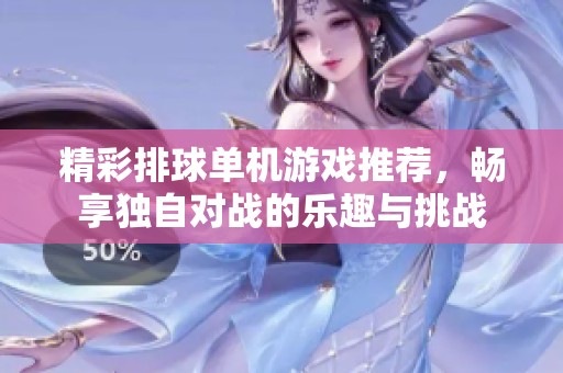 精彩排球单机游戏推荐，畅享独自对战的乐趣与挑战