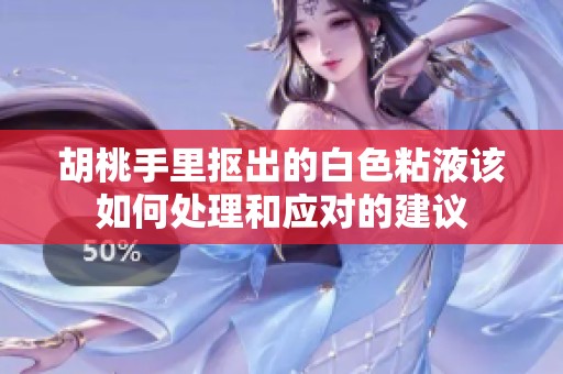 胡桃手里抠出的白色粘液该如何处理和应对的建议