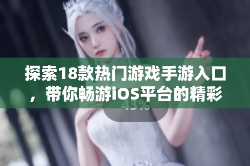 探索18款热门游戏手游入口，带你畅游iOS平台的精彩世界