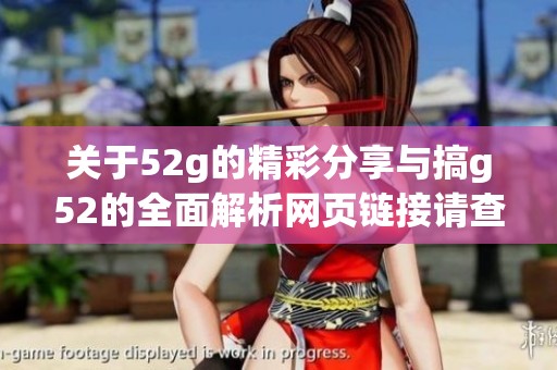 关于52g的精彩分享与搞g52的全面解析网页链接请查看这里