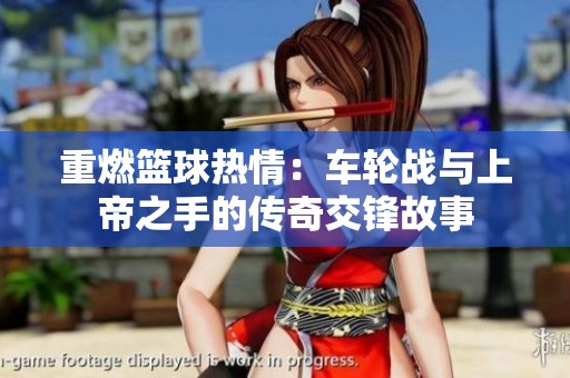 重燃篮球热情：车轮战与上帝之手的传奇交锋故事