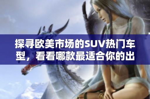 探寻欧美市场的SUV热门车型，看看哪款最适合你的出行需求