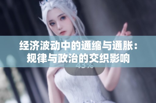 经济波动中的通缩与通胀：规律与政治的交织影响