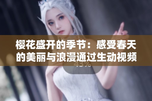 樱花盛开的季节：感受春天的美丽与浪漫通过生动视频展现