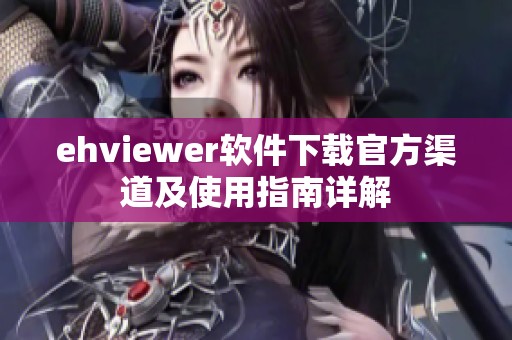 ehviewer软件下载官方渠道及使用指南详解